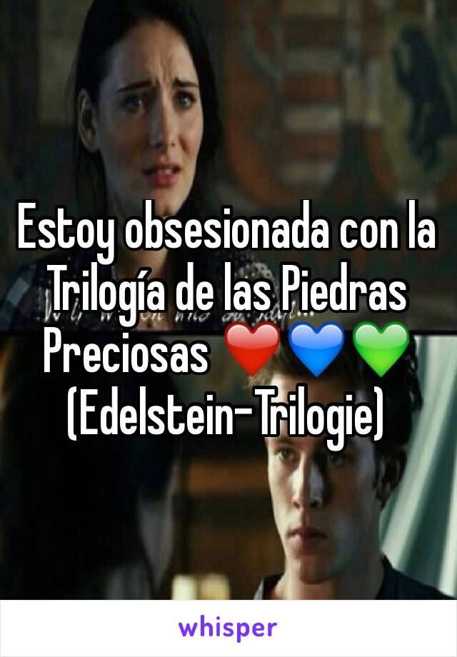 Estoy obsesionada con la  Trilogía de las Piedras Preciosas ❤️️💙💚
(Edelstein-Trilogie) 