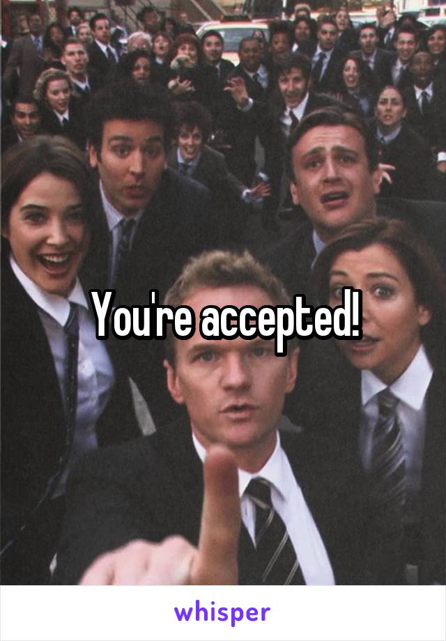 You're accepted!