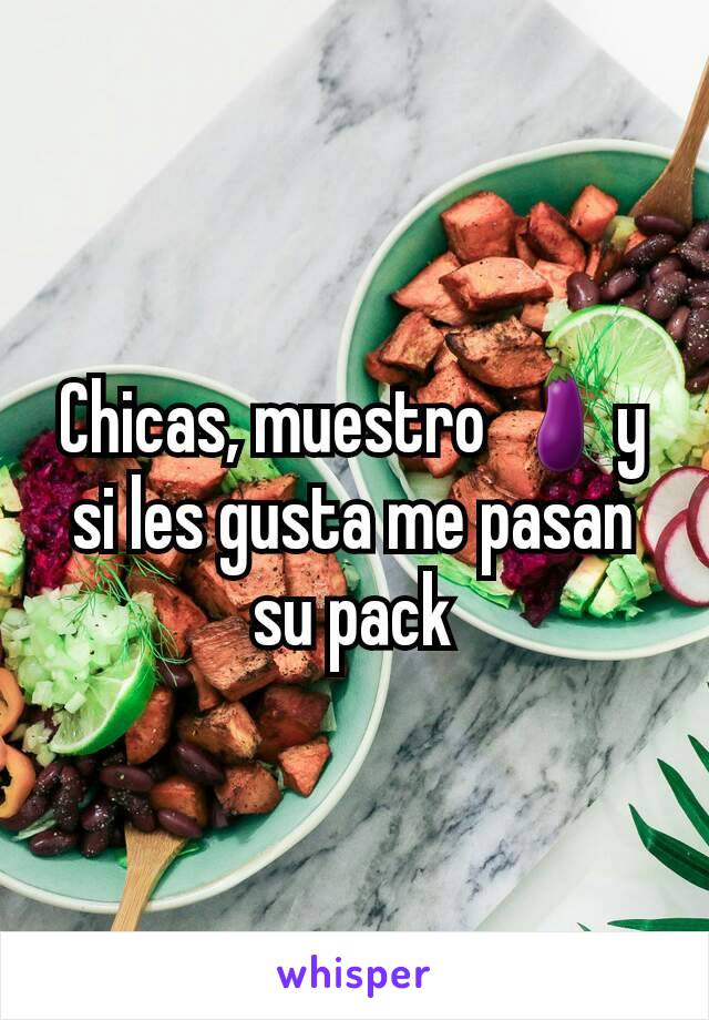 Chicas, muestro 🍆y si les gusta me pasan su pack