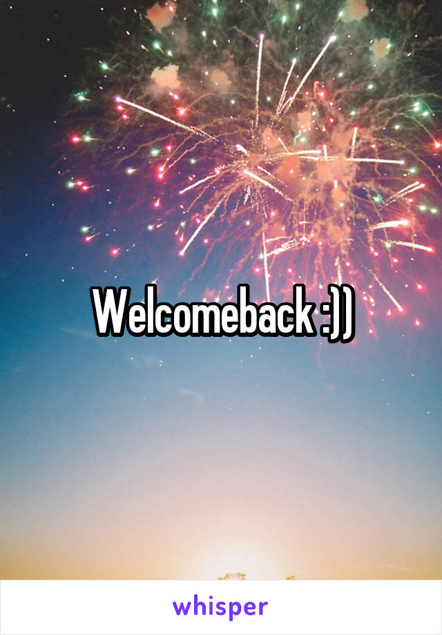 Welcomeback :))