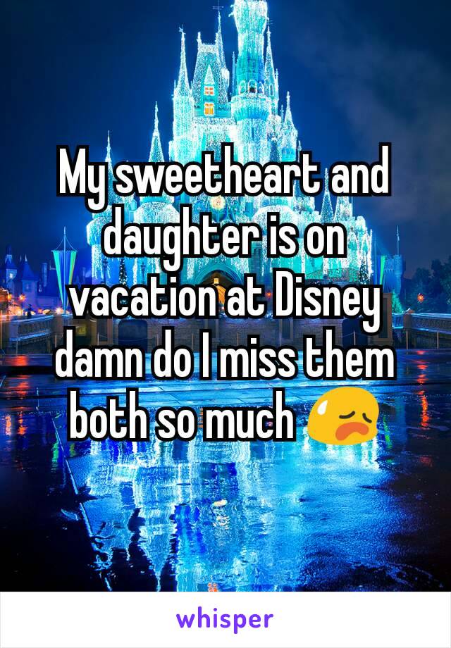 My sweetheart and daughter is on vacation at Disney damn do I miss them both so much 😥