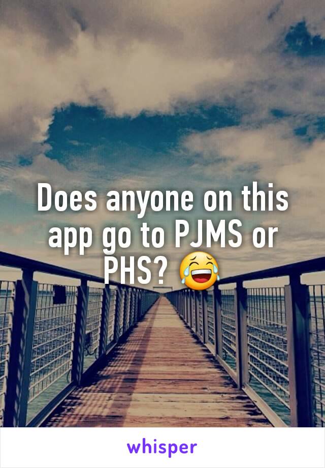 Does anyone on this app go to PJMS or PHS? 😂