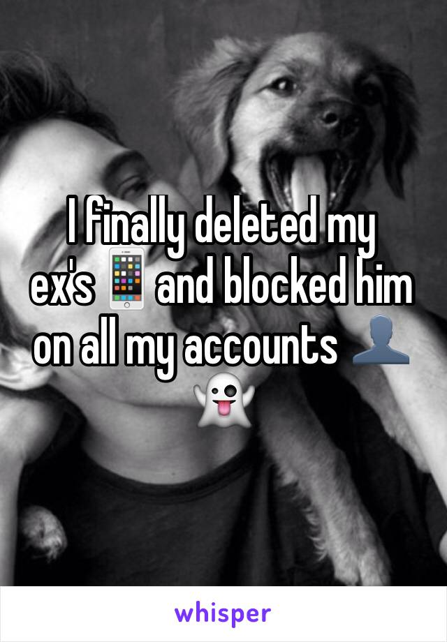 I finally deleted my ex's📱and blocked him on all my accounts 👤👻