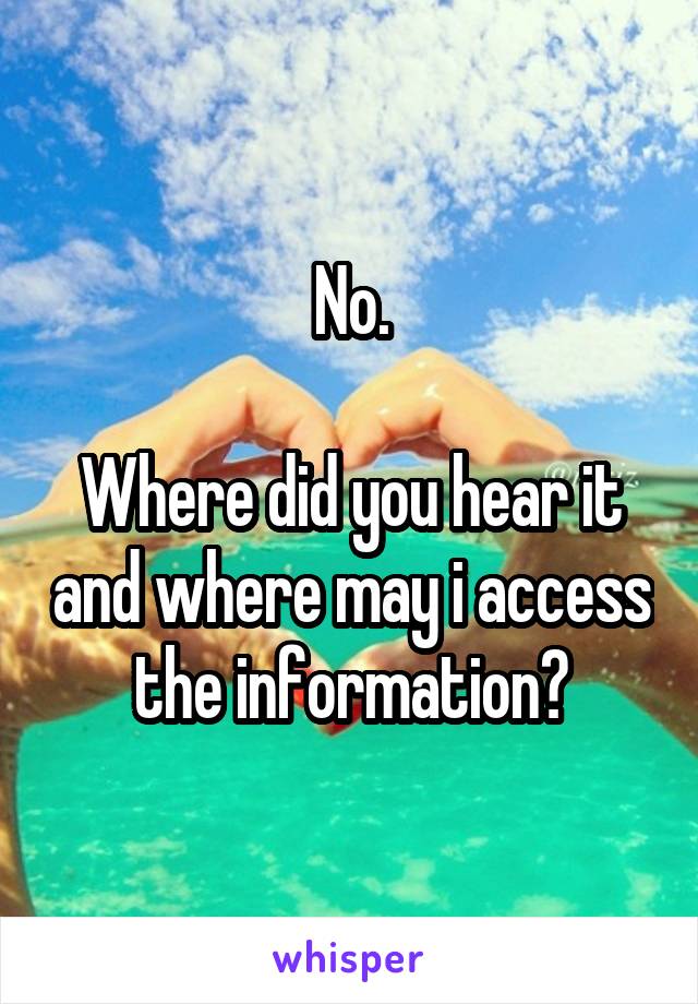 No.

Where did you hear it and where may i access the information?