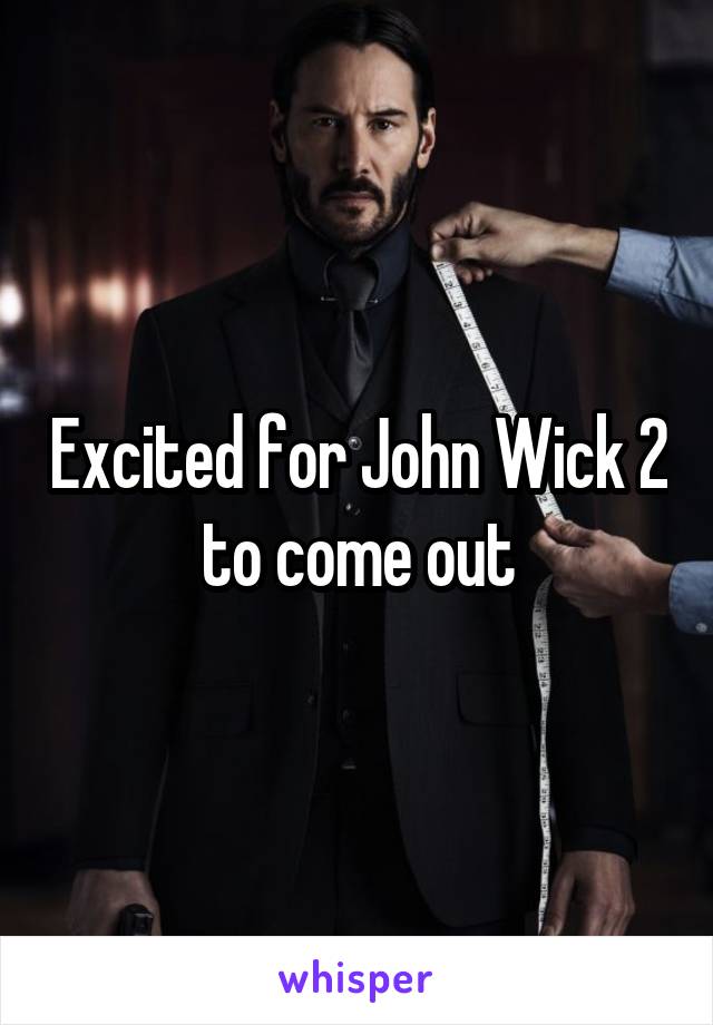 Excited for John Wick 2 to come out