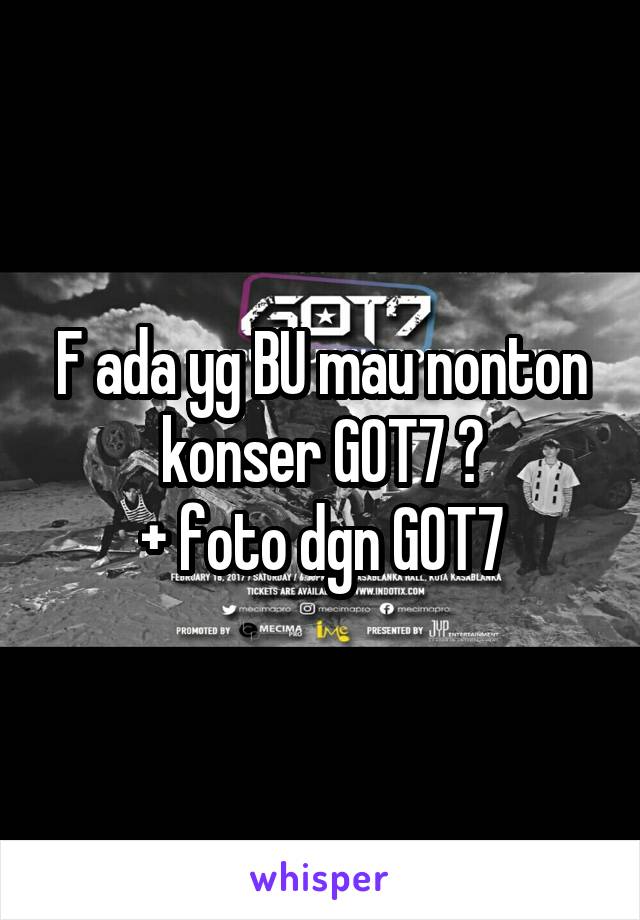 F ada yg BU mau nonton konser GOT7 ?
+ foto dgn GOT7