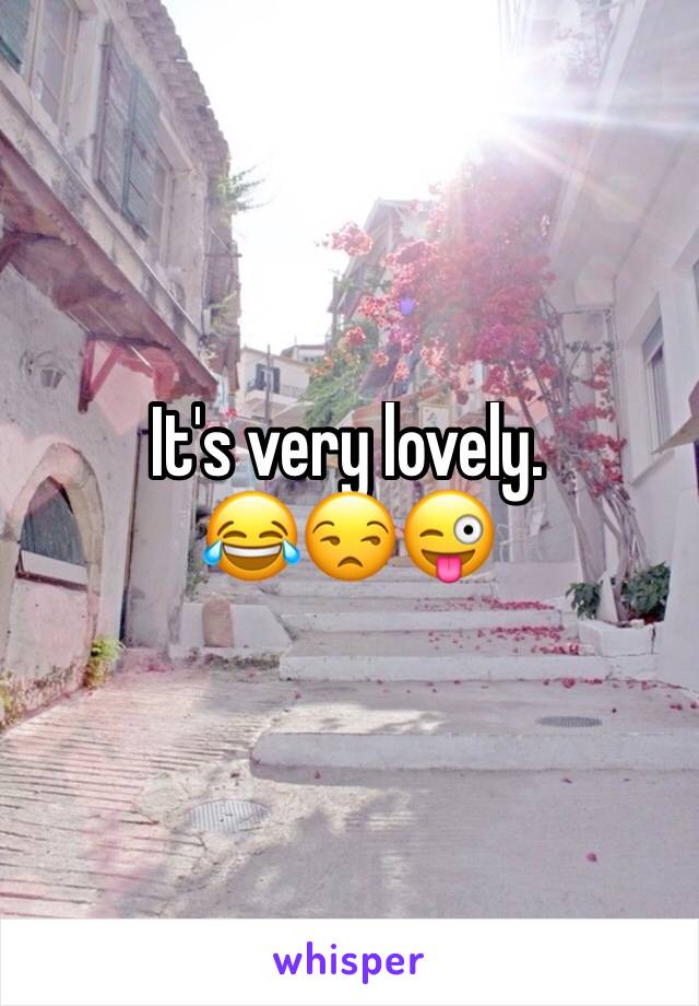 It's very lovely. 
😂😒😜