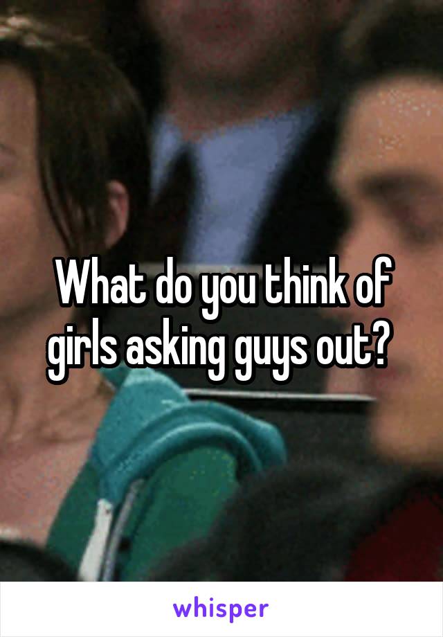 What do you think of girls asking guys out? 