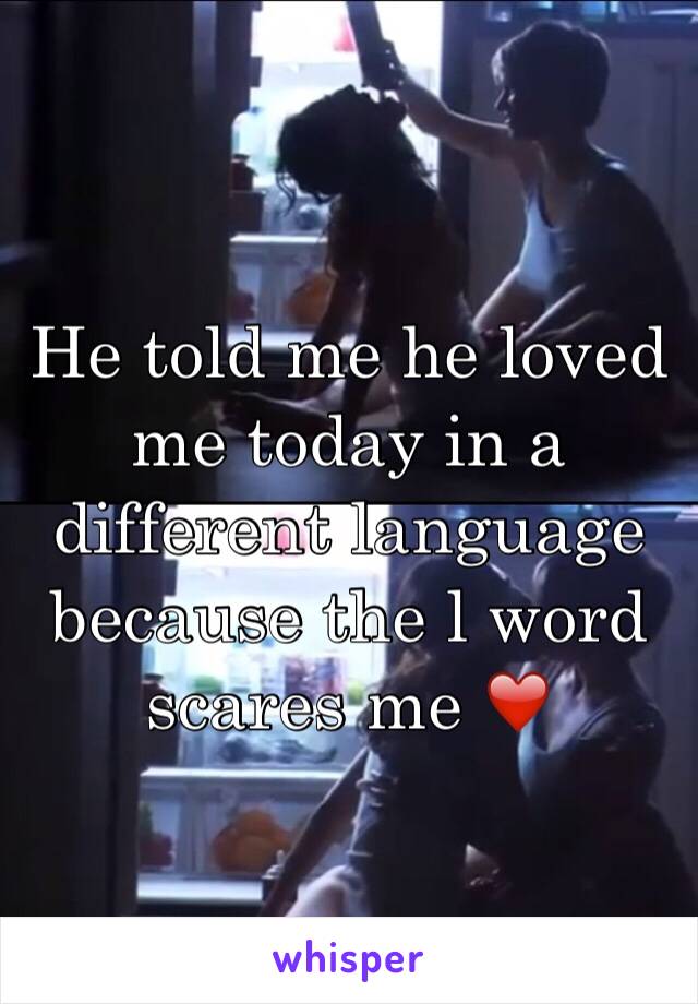 He told me he loved me today in a different language because the l word scares me ❤️