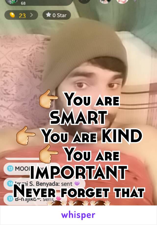 👉 You are SMART
👉 You are KIND
👉 You are IMPORTANT
Never forget that 🙌🙌🙌﻿