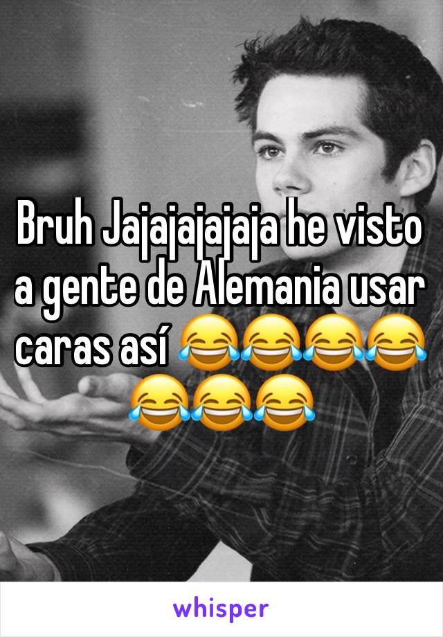 Bruh Jajajajajaja he visto a gente de Alemania usar caras así 😂😂😂😂😂😂😂 