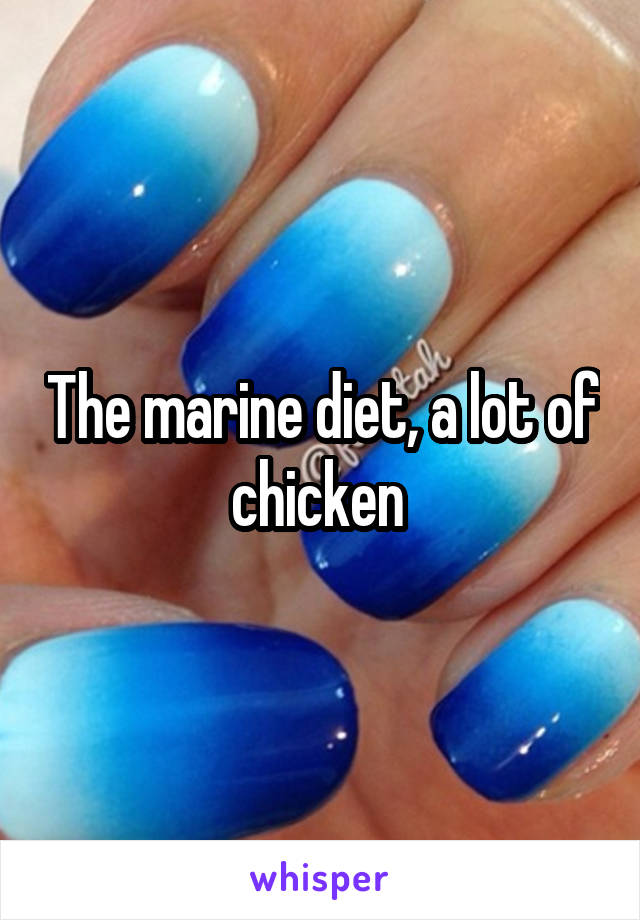 The marine diet, a lot of chicken 