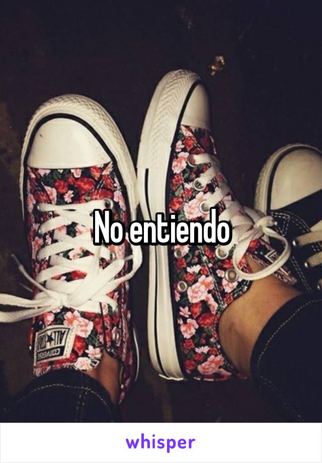 No entiendo