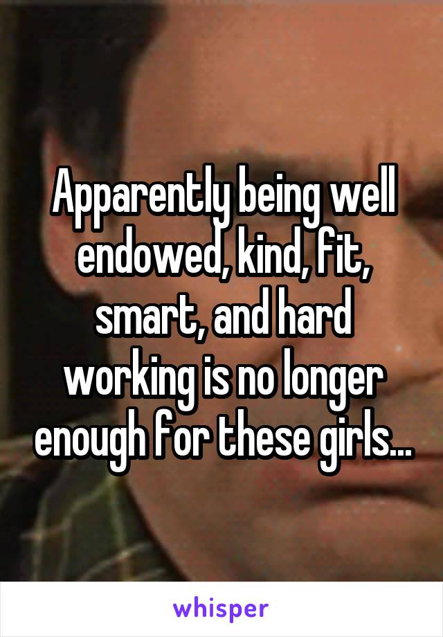 Apparently being well endowed, kind, fit, smart, and hard working is no longer enough for these girls...