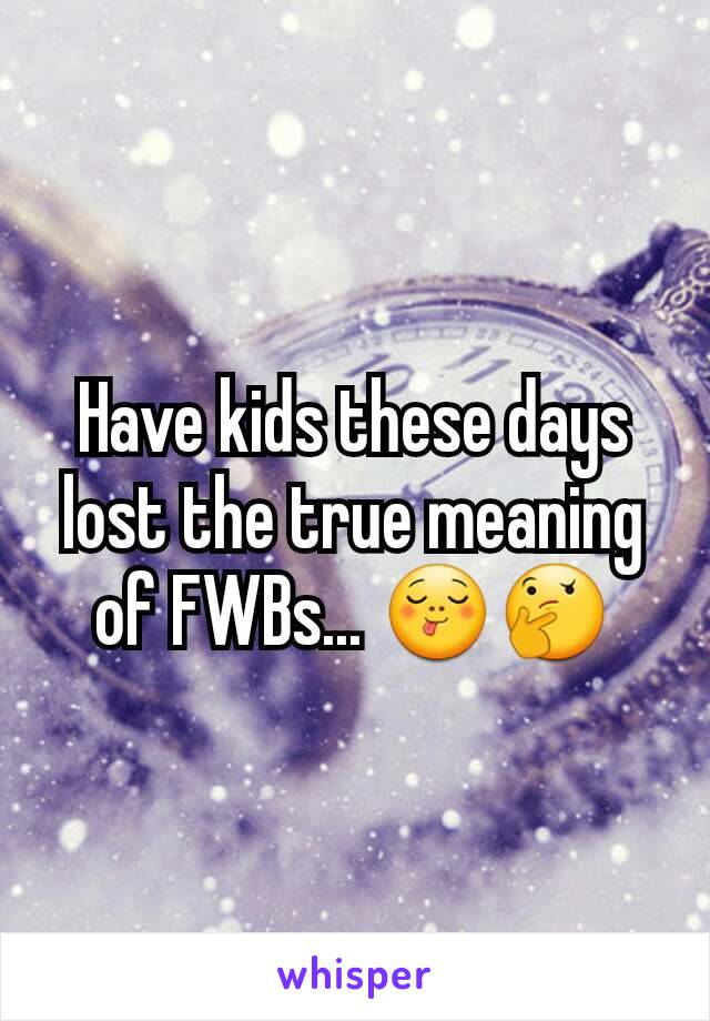 Have kids these days lost the true meaning of FWBs... 😋🤔