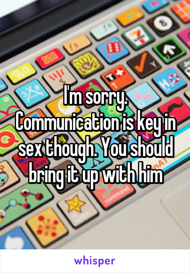 I'm sorry. Communication is key in sex though. You should bring it up with him