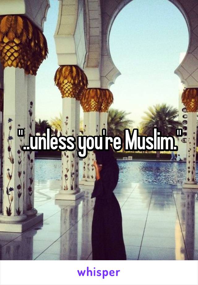 "..unless you're Muslim."