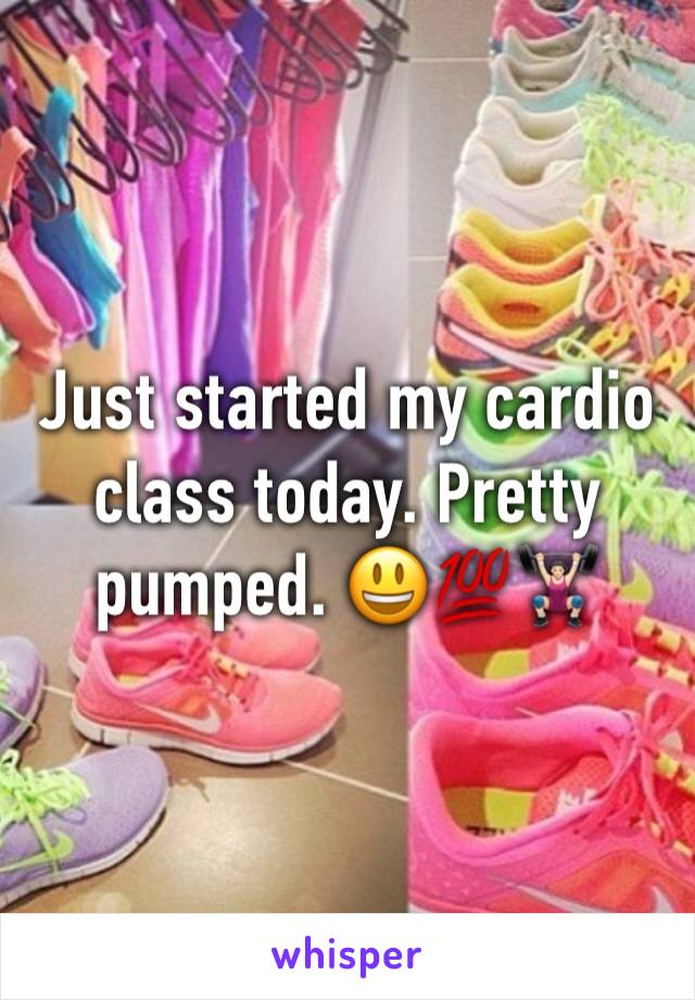 Just started my cardio class today. Pretty pumped. 😃💯🏋️🏻‍♀️