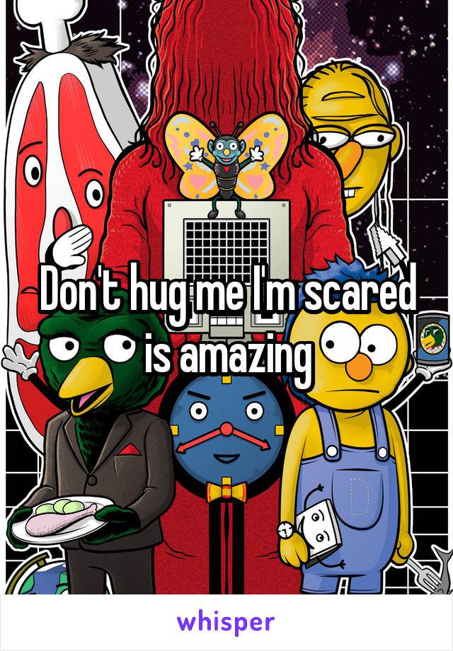 Don't hug me I'm scared is amazing