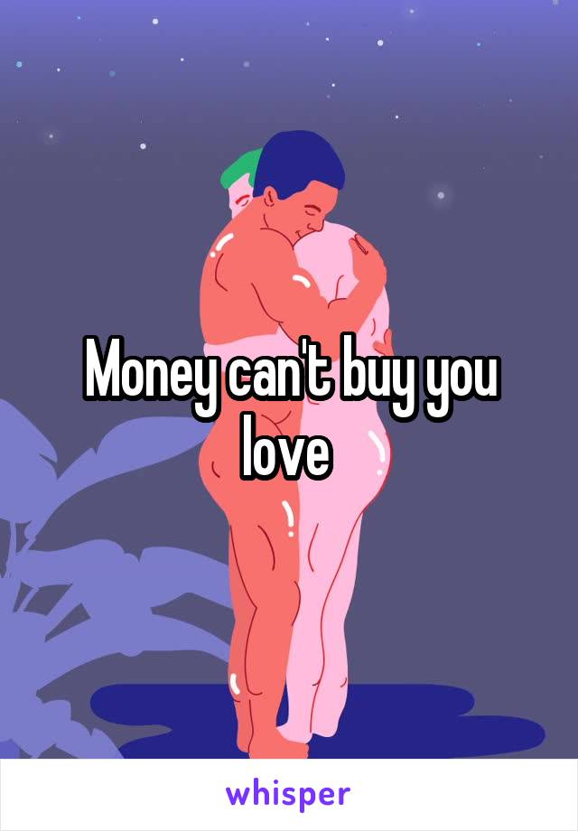 Money can't buy you love 