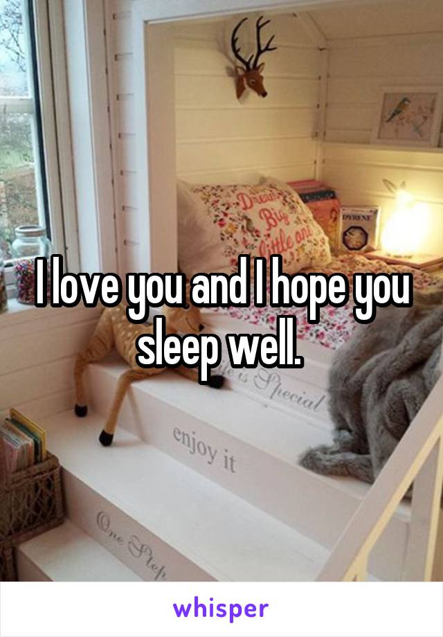 I love you and I hope you sleep well. 