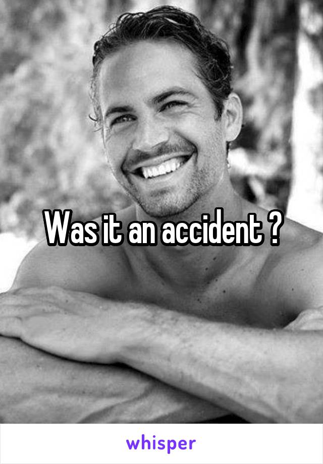 Was it an accident ?