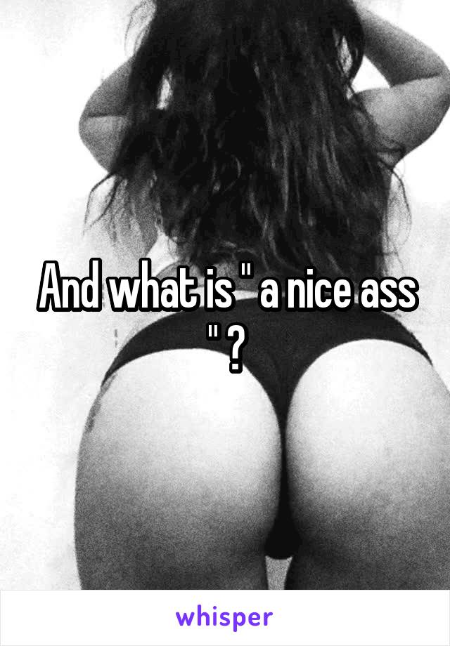 And what is " a nice ass " ?