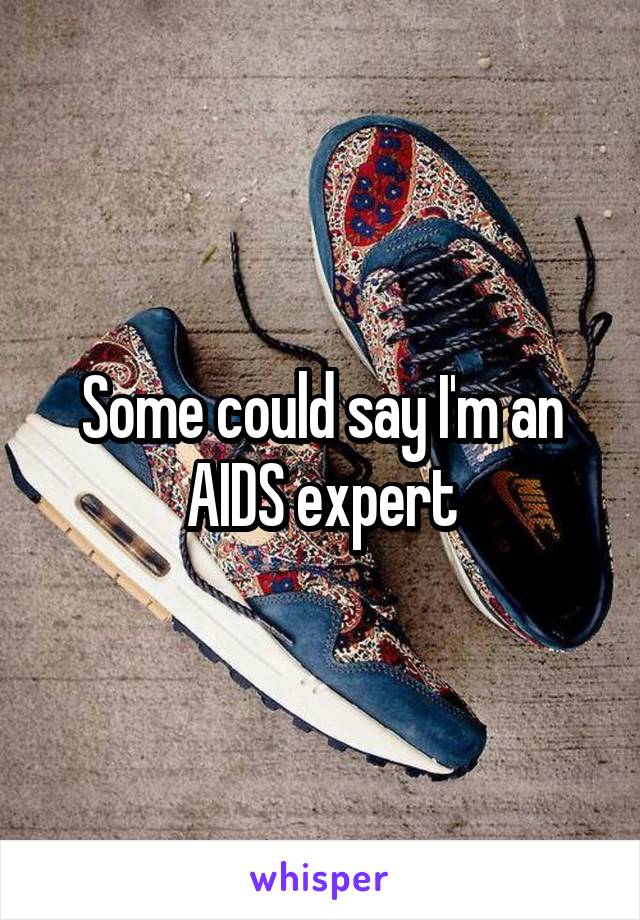 Some could say I'm an AIDS expert