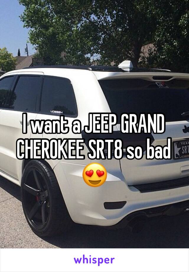 I want a JEEP GRAND CHEROKEE SRT8 so bad 😍