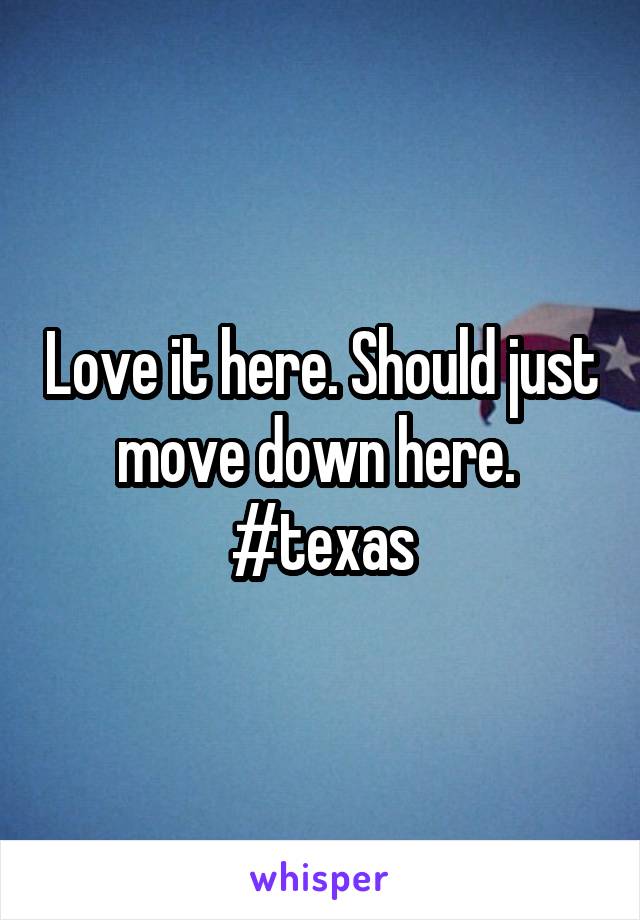 Love it here. Should just move down here.  #texas