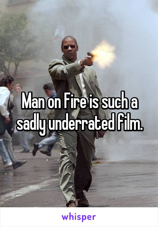 Man on Fire is such a sadly underrated film.