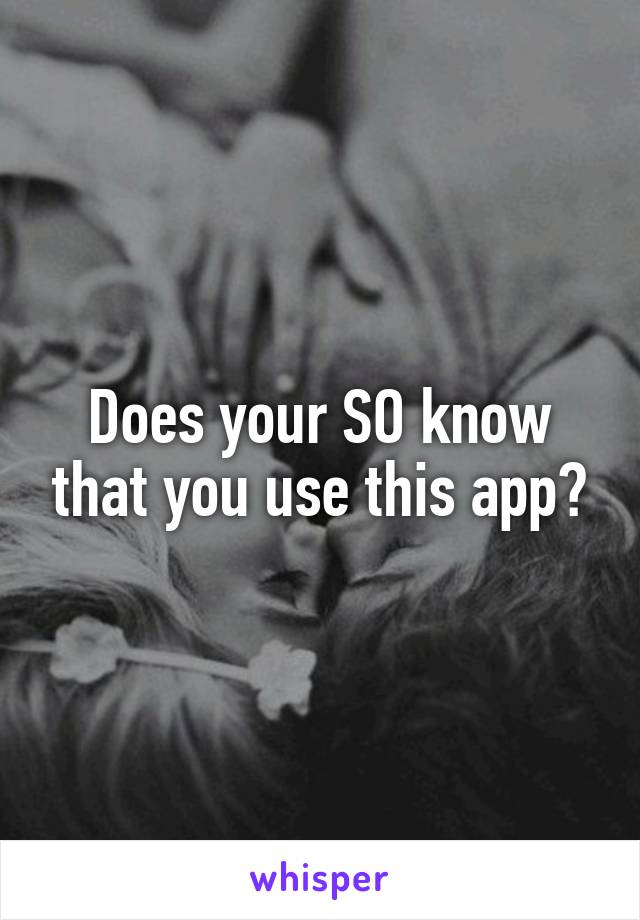 Does your SO know that you use this app?