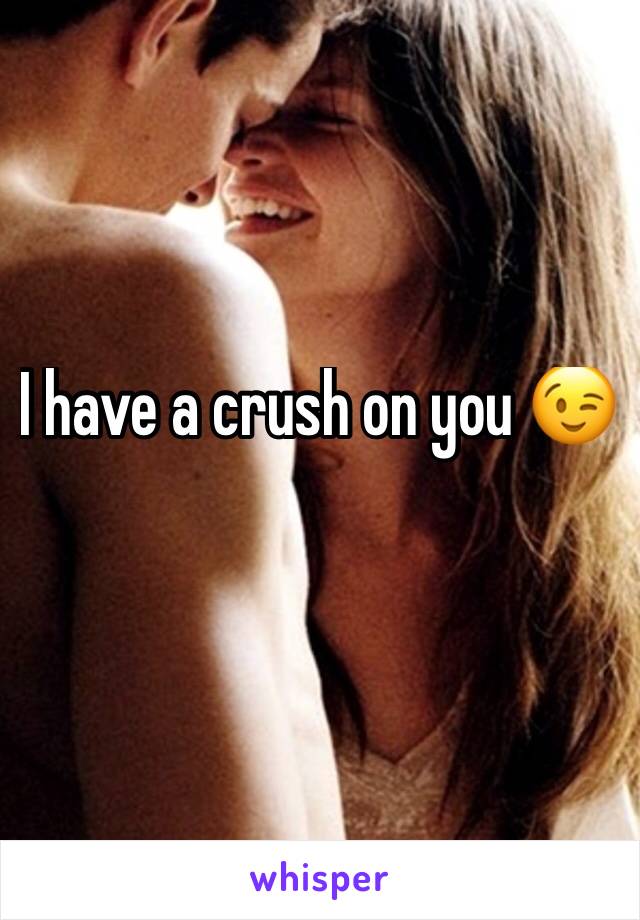 I have a crush on you 😉 