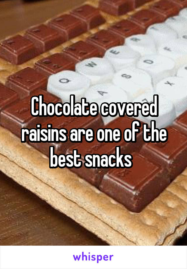 Chocolate covered raisins are one of the best snacks  