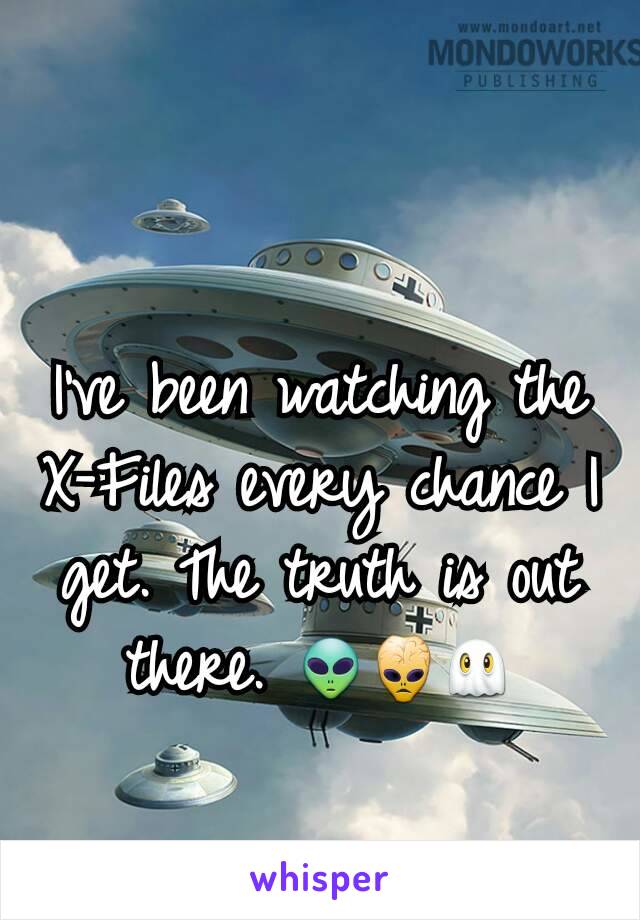 I've been watching the X-Files every chance I get. The truth is out there. 👽👾👻