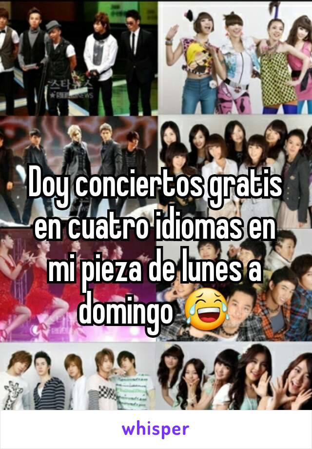 Doy conciertos gratis en cuatro idiomas en mi pieza de lunes a domingo 😂