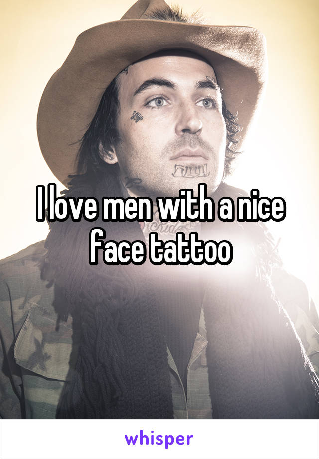 I love men with a nice face tattoo