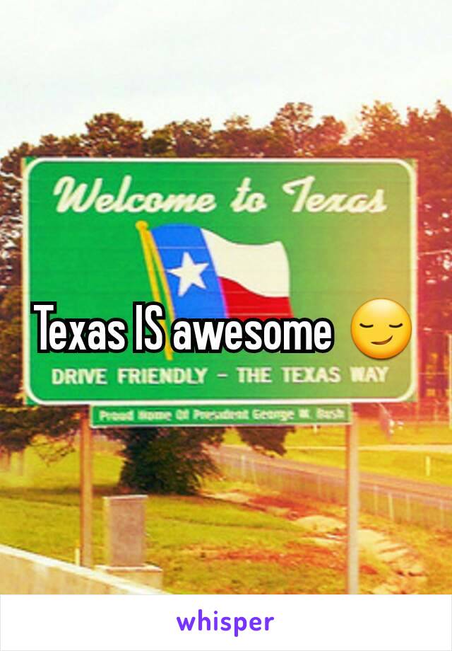 Texas IS awesome 😏