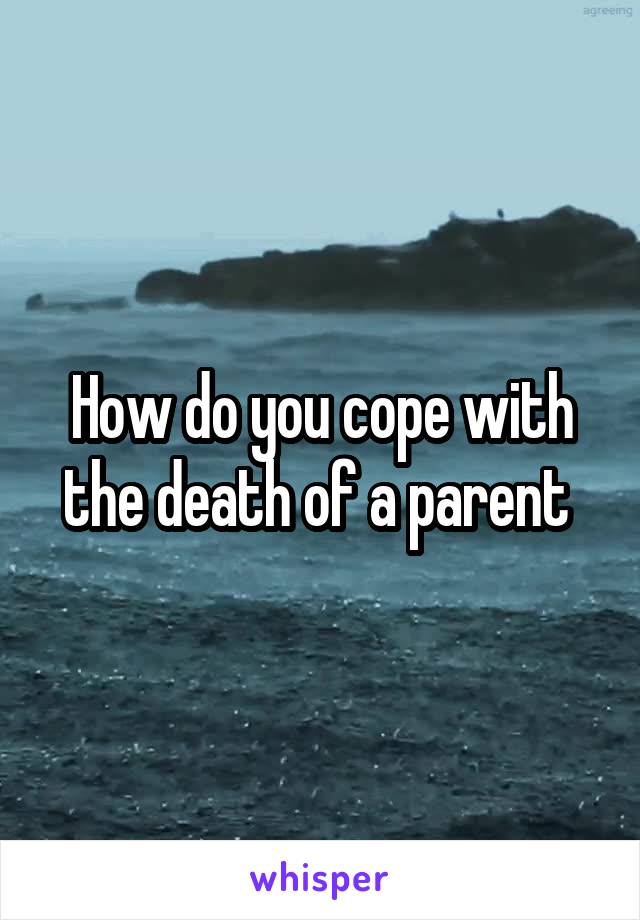 How do you cope with the death of a parent 