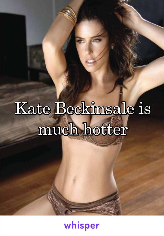 Kate Beckinsale is much hotter