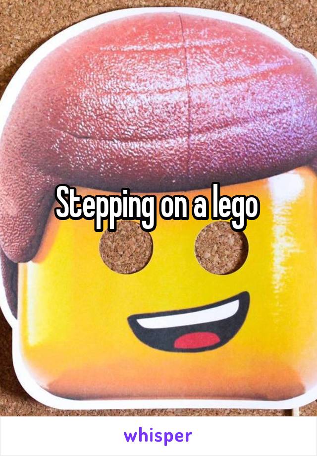 Stepping on a lego 
