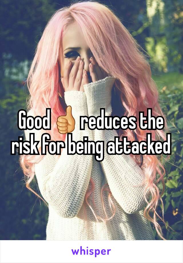 Good👍reduces the risk for being attacked