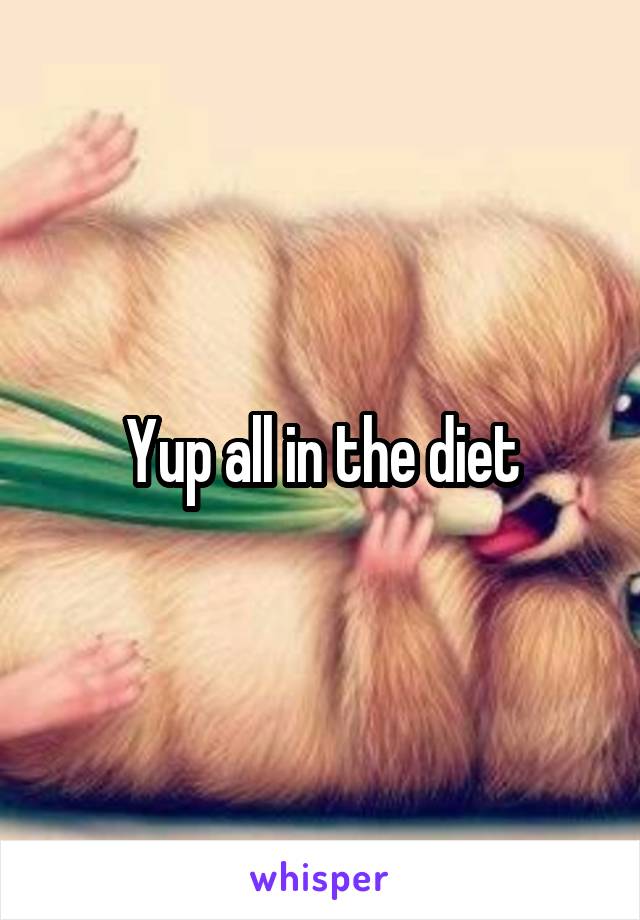 Yup all in the diet