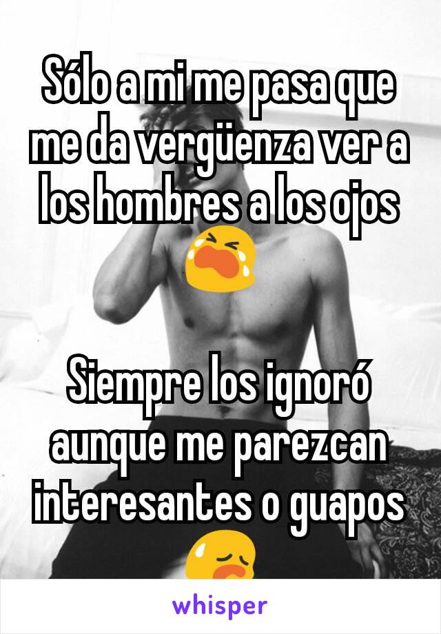 Sólo a mi me pasa que me da vergüenza ver a los hombres a los ojos 😭

Siempre los ignoró aunque me parezcan interesantes o guapos😥