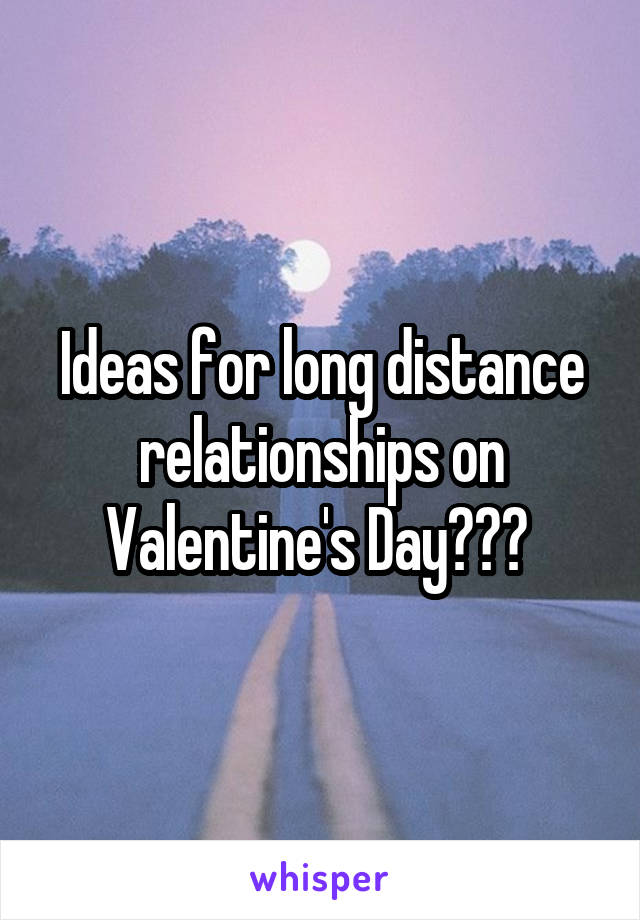 Ideas for long distance relationships on Valentine's Day??? 