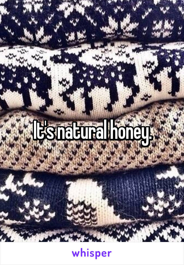 It's natural honey.