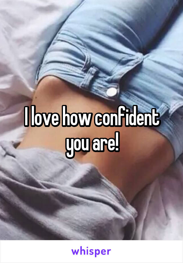 I love how confident you are!