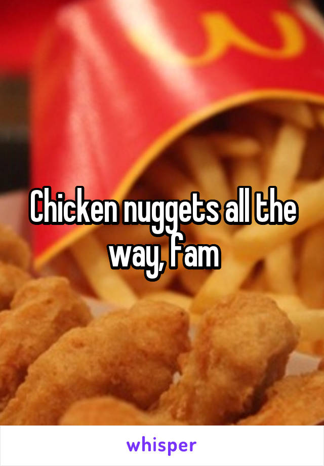 Chicken nuggets all the way, fam