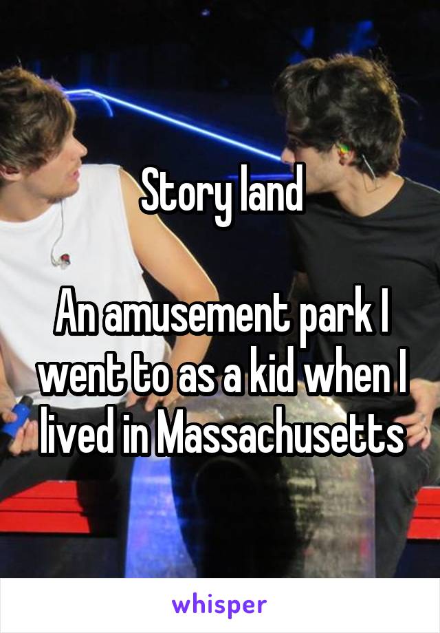 Story land

An amusement park I went to as a kid when I lived in Massachusetts