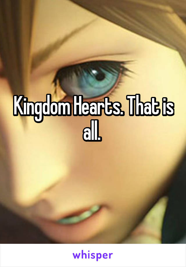 Kingdom Hearts. That is all. 
